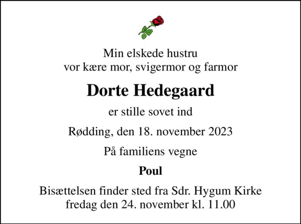 Min elskede hustru vor kære mor, svigermor og farmor
Dorte Hedegaard
er stille sovet ind
Rødding, den 18. november 2023
På familiens vegne
Poul
Bisættelsen finder sted fra Sdr. Hygum Kirke  fredag den 24. november kl. 11.00