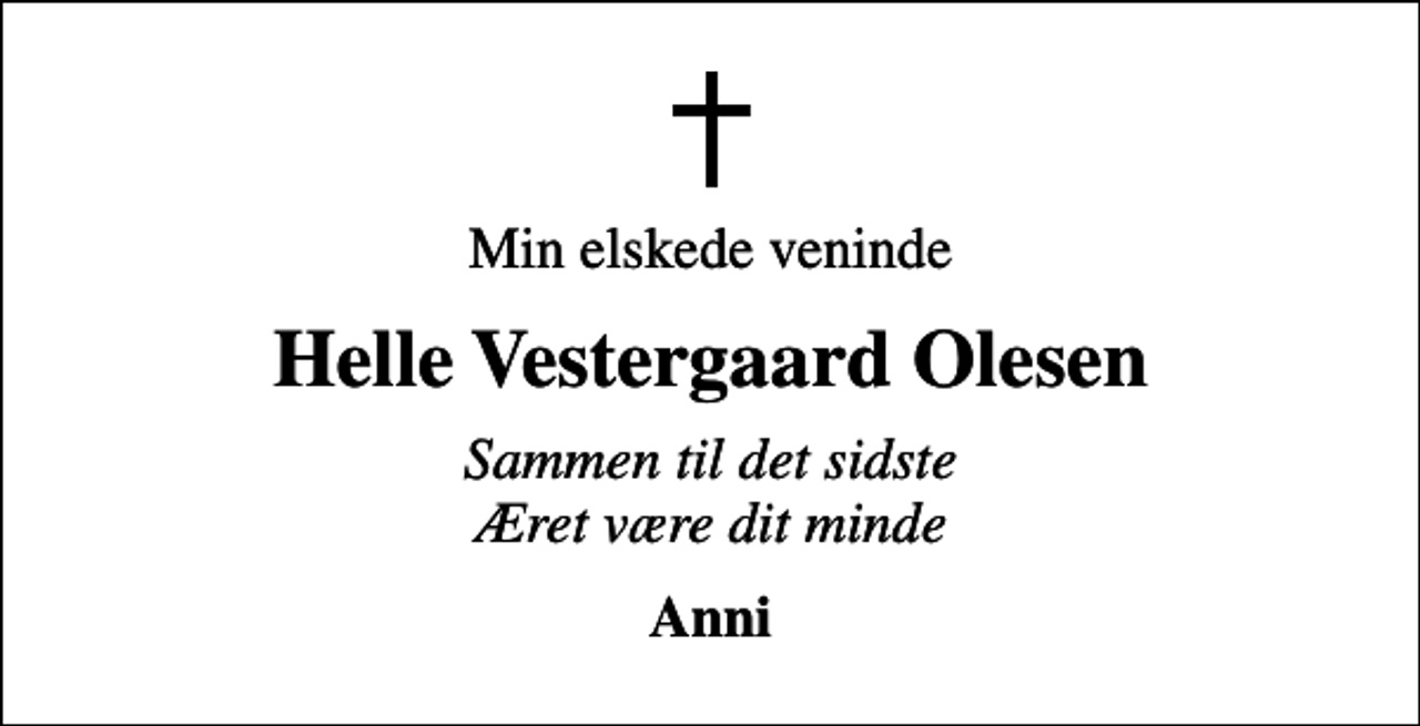 <p>Min elskede veninde<br />Helle Vestergaard Olesen<br />Sammen til det sidste Æret være dit minde<br />Anni</p>