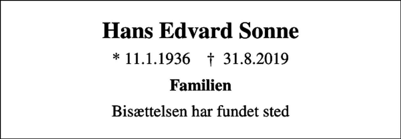 <p>Hans Edvard Sonne<br />* 11.1.1936 ✝ 31.8.2019<br />Familien<br />Bisættelsen har fundet sted</p>
