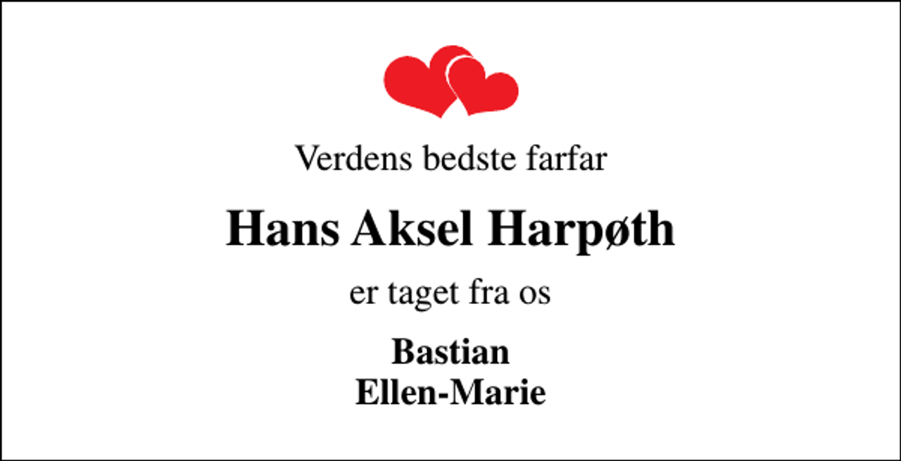 <p>Verdens bedste farfar<br />Hans Aksel Harpøth<br />er taget fra os<br />Bastian Ellen-Marie</p>