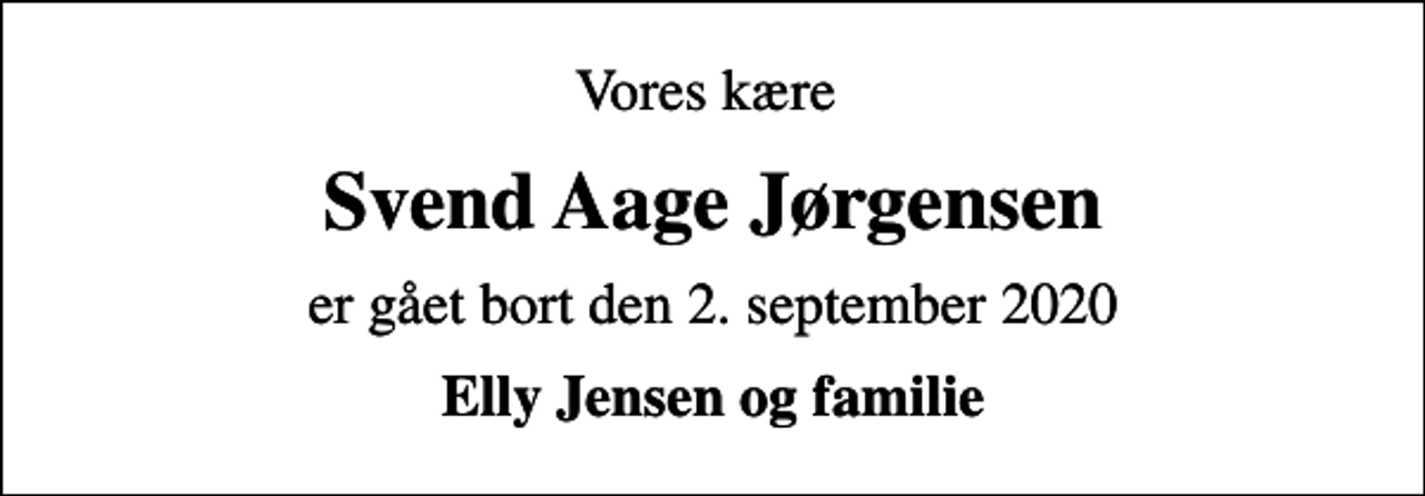 <p>Vores kære<br />Svend Aage Jørgensen<br />er gået bort den 2. september 2020<br />Elly Jensen og familie</p>