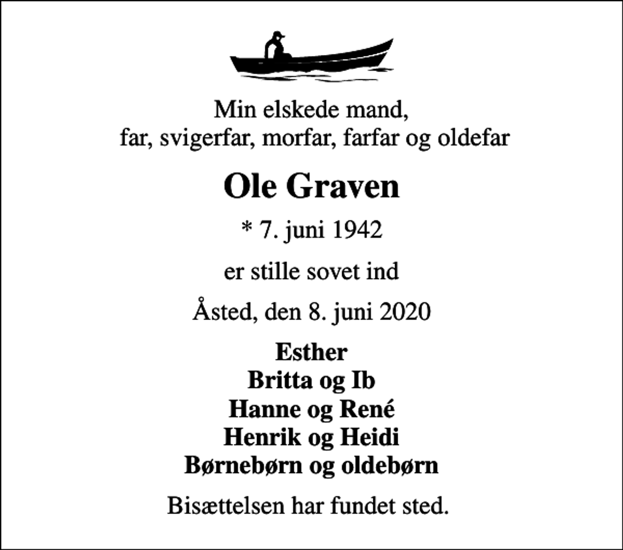 <p>Min elskede mand, far, svigerfar, morfar, farfar og oldefar<br />Ole Graven<br />* 7. juni 1942<br />er stille sovet ind<br />Åsted, den 8. juni 2020<br />Esther Britta og Ib Hanne og René Henrik og Heidi Børnebørn og oldebørn<br />Bisættelsen har fundet sted.</p>