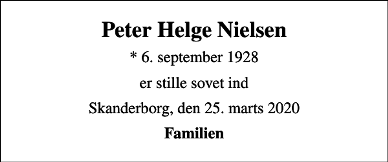 <p>Peter Helge Nielsen<br />* 6. september 1928<br />er stille sovet ind<br />Skanderborg, den 25. marts 2020<br />Familien</p>