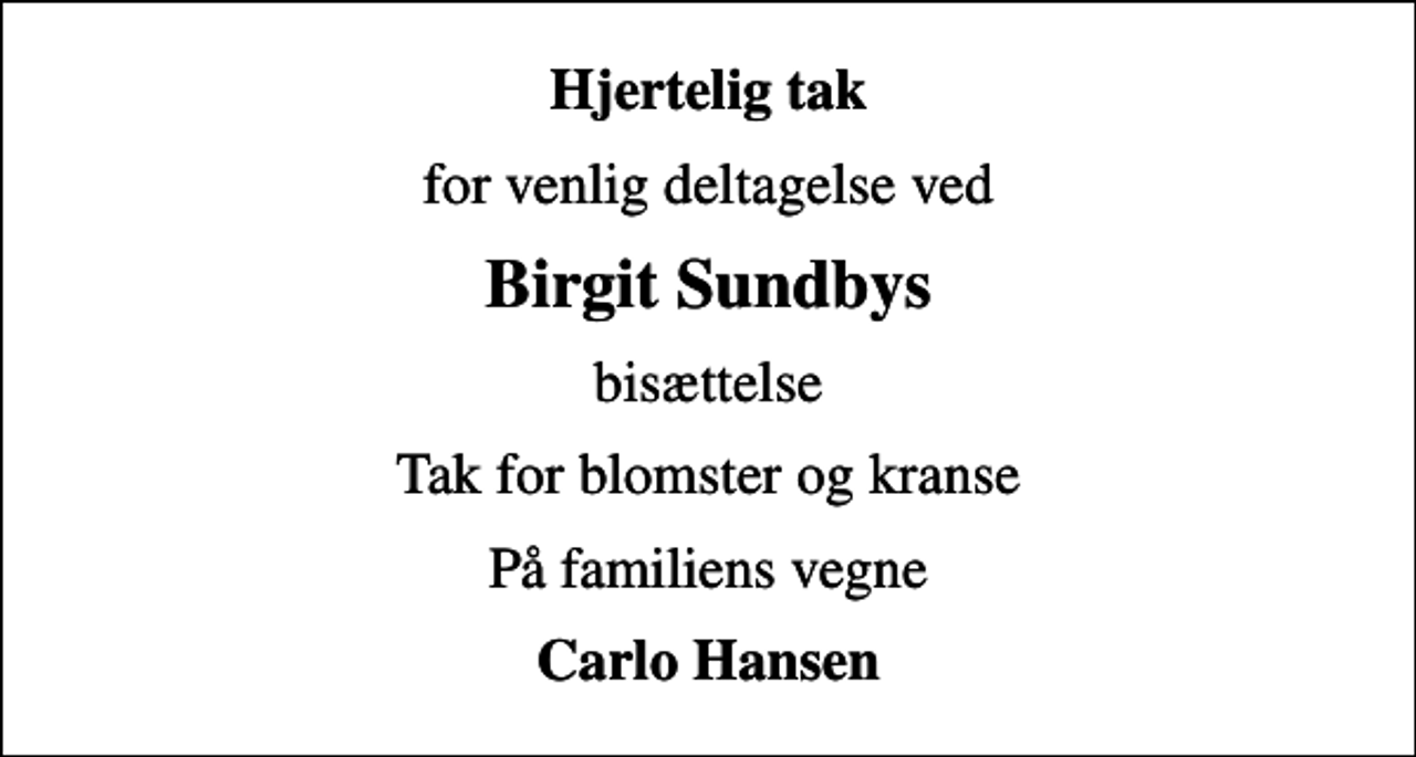 <p>Hjertelig tak<br />for venlig deltagelse ved<br />Birgit Sundbys<br />bisættelse<br />Tak for blomster og kranse<br />På familiens vegne<br />Carlo Hansen</p>