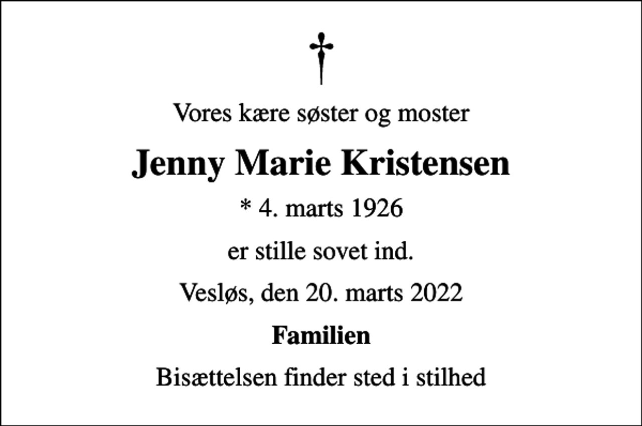 <p>Vores kære søster og moster<br />Jenny Marie Kristensen<br />* 4. marts 1926<br />er stille sovet ind.<br />Vesløs, den 20. marts 2022<br />Familien<br />Bisættelsen finder sted i stilhed</p>