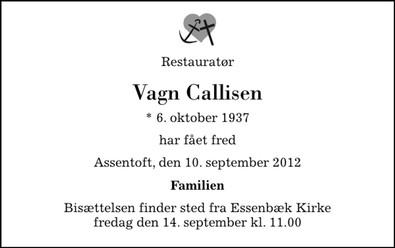 <p>Restauratør<br />Vagn Callisen<br />* 6. oktober 1937<br />har fået fred<br />Assentoft, den 10. september 2012<br />Familien<br />Bisættelsen finder sted fra Essenbæk Kirke fredag den 14. september kl. 11.00</p>