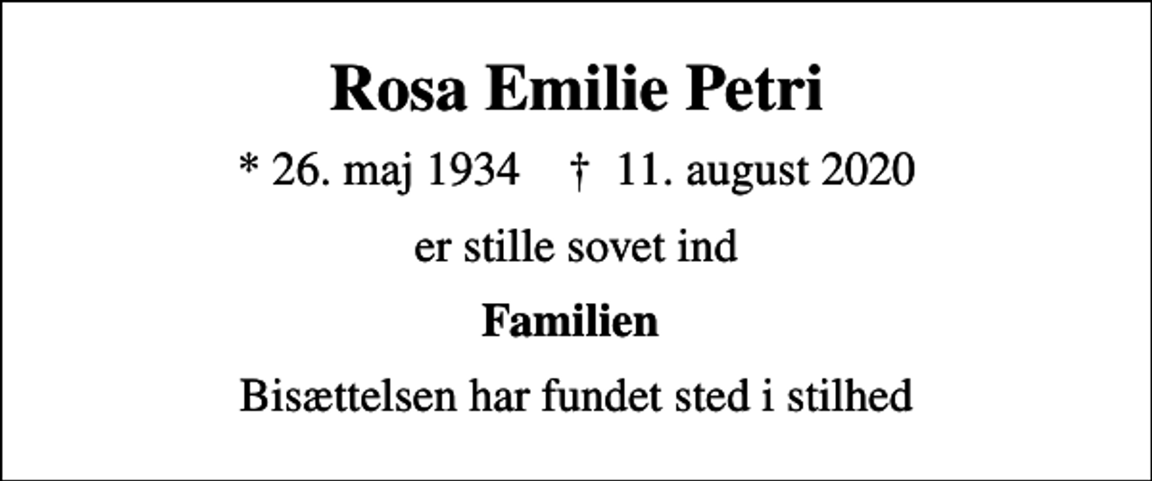<p>Rosa Emilie Petri<br />* 26. maj 1934 ✝ 11. august 2020<br />er stille sovet ind<br />Familien<br />Bisættelsen har fundet sted i stilhed</p>