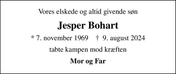 Vores elskede og altid givende søn
Jesper Bohart
* 7. november 1969    &#x271d; 9. august 2024
tabte kampen mod kræften
Mor og Far