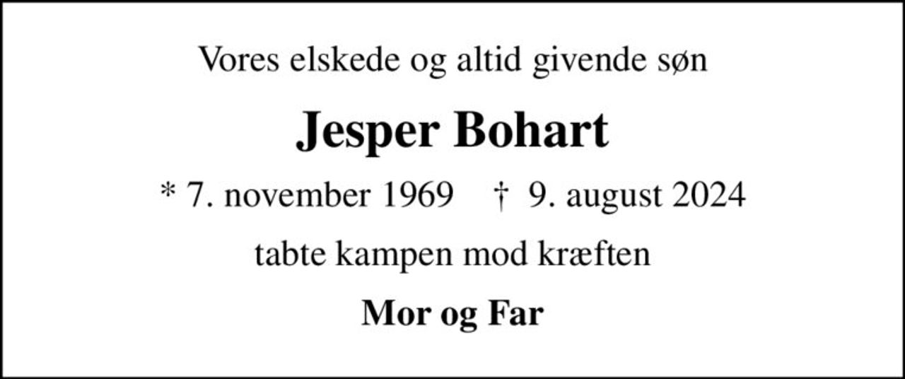 Vores elskede og altid givende søn
Jesper Bohart
* 7. november 1969    ✝ 9. august 2024
tabte kampen mod kræften
Mor og Far