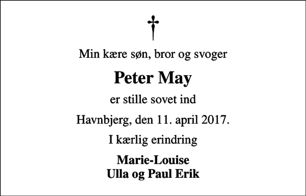 <p>Min kære søn, bror og svoger<br />Peter May<br />er stille sovet ind<br />Havnbjerg, den 11. april 2017.<br />I kærlig erindring<br />Marie-Louise Ulla og Paul Erik</p>