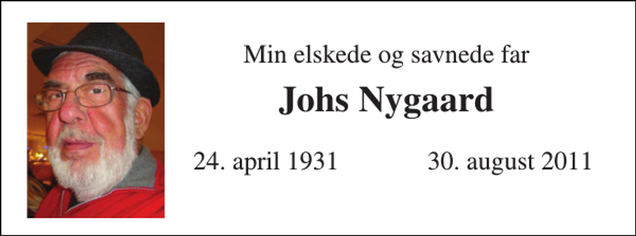 <p>Min elskede og savnede far<br />Johs Nygaard<br />24. april 1931<br />30. august 2011</p>