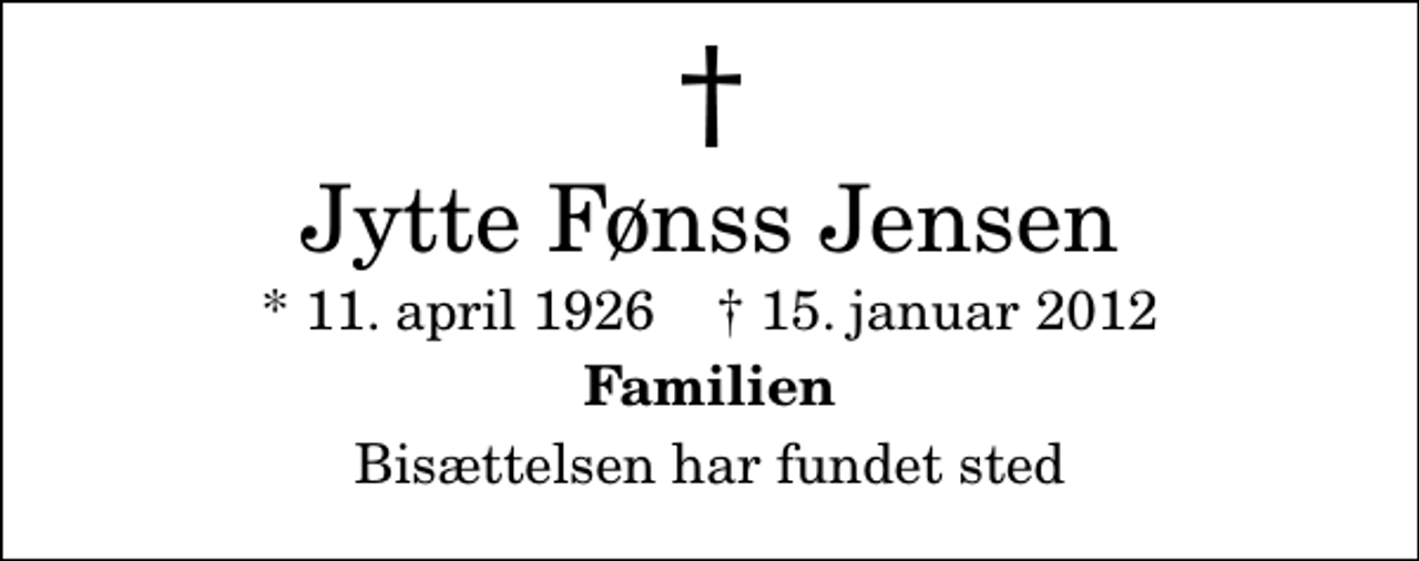 <p>Jytte Fønss Jensen<br />* 11. april 1926 ✝ 15. januar 2012<br />Familien<br />Bisættelsen har fundet sted</p>