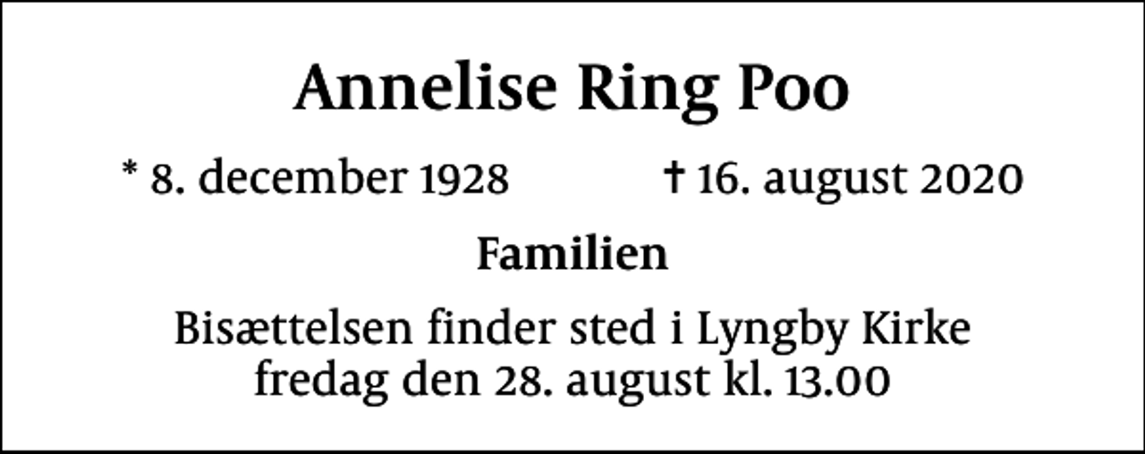 <p>Annelise Ring Poo<br />* 8. december 1928 ✝ 16. august 2020<br />Familien<br />Bisættelsen finder sted i Lyngby Kirke fredag den 28. august kl. 13.00</p>