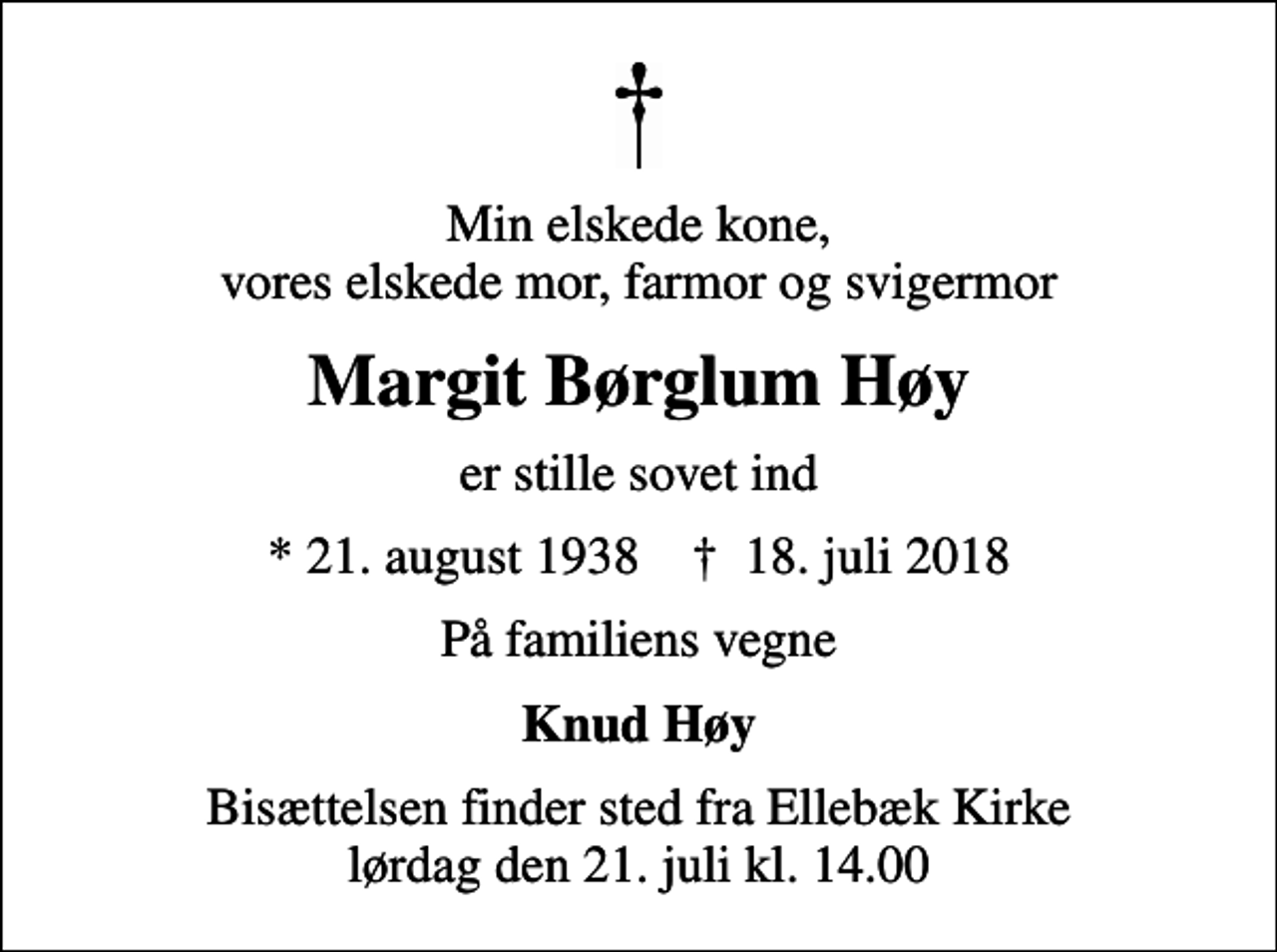 <p>Min elskede kone, vores elskede mor, farmor og svigermor<br />Margit Børglum Høy<br />er stille sovet ind<br />* 21. august 1938 ✝ 18. juli 2018<br />På familiens vegne<br />Knud Høy<br />Bisættelsen finder sted fra Ellebæk Kirke lørdag den 21. juli kl. 14.00</p>