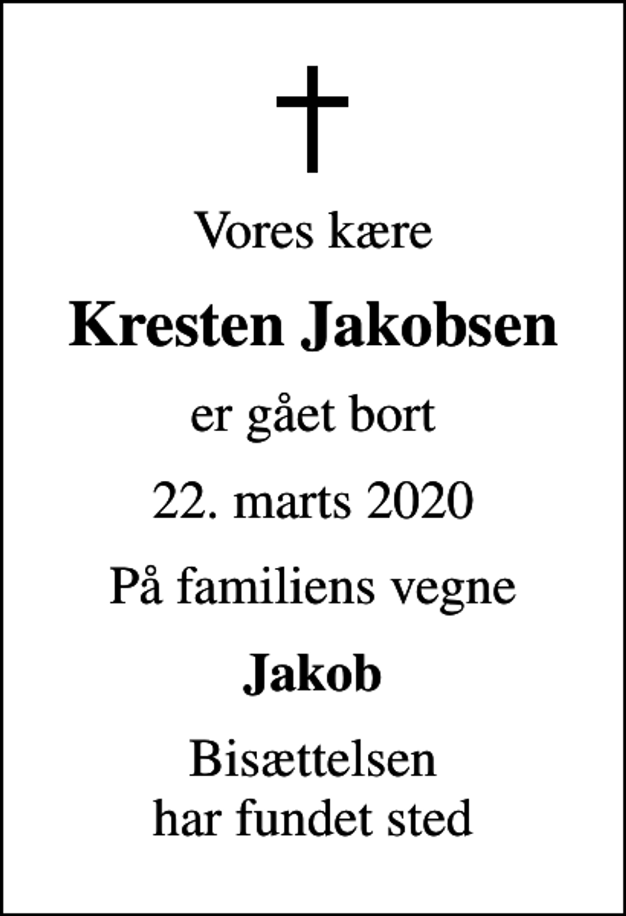 <p>Vores kære<br />Kresten Jakobsen<br />er gået bort<br />22. marts 2020<br />På familiens vegne<br />Jakob<br />Bisættelsen har fundet sted</p>