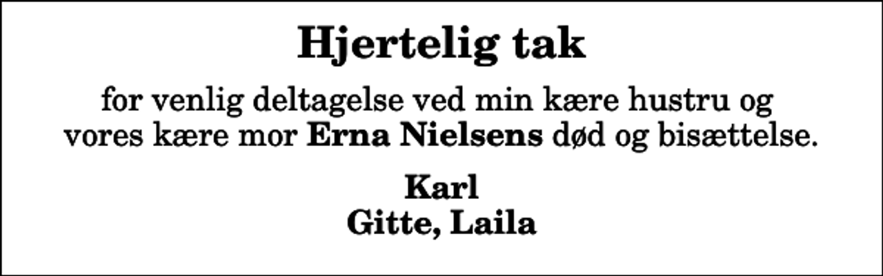 <p>Hjertelig tak<br />for venlig deltagelse ved min kære hustru og vores kære mor <em>Erna Nielsens</em> død og bisættelse.<br />Karl Gitte, Laila</p>