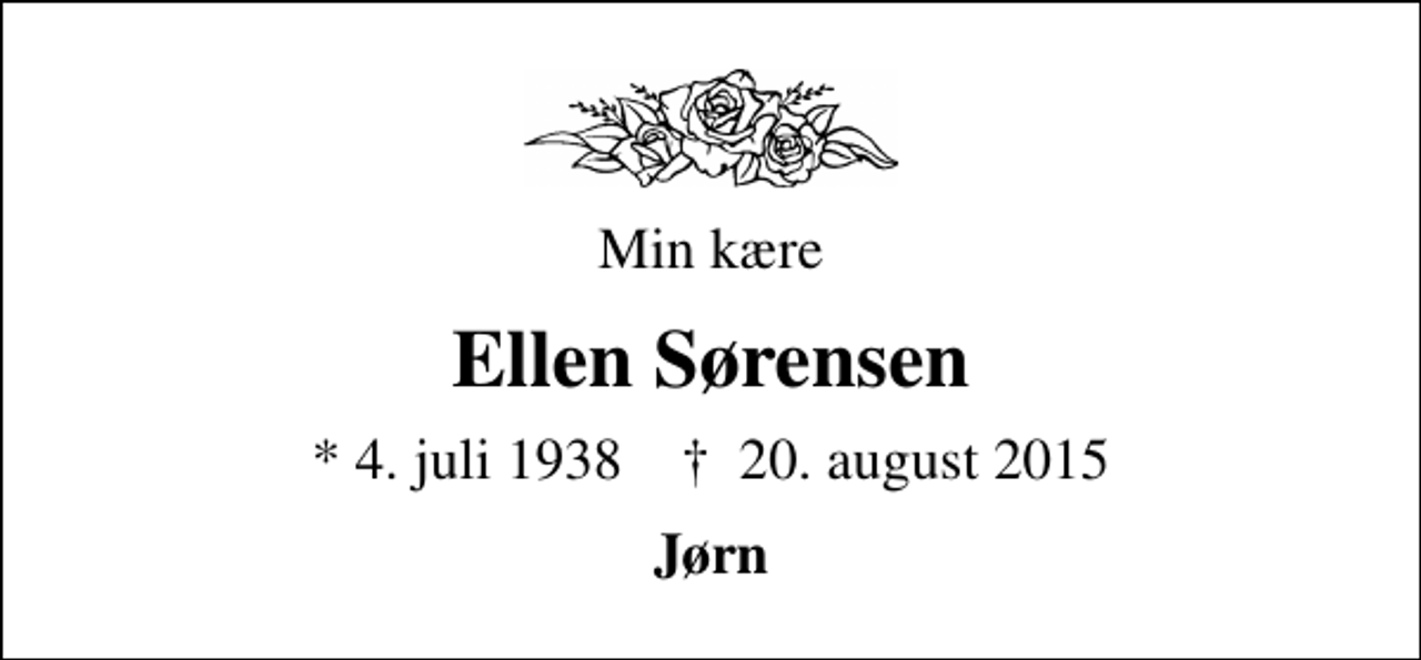 <p>Min kære<br />Ellen Sørensen<br />* 4. juli 1938 ✝ 20. august 2015<br />Jørn</p>