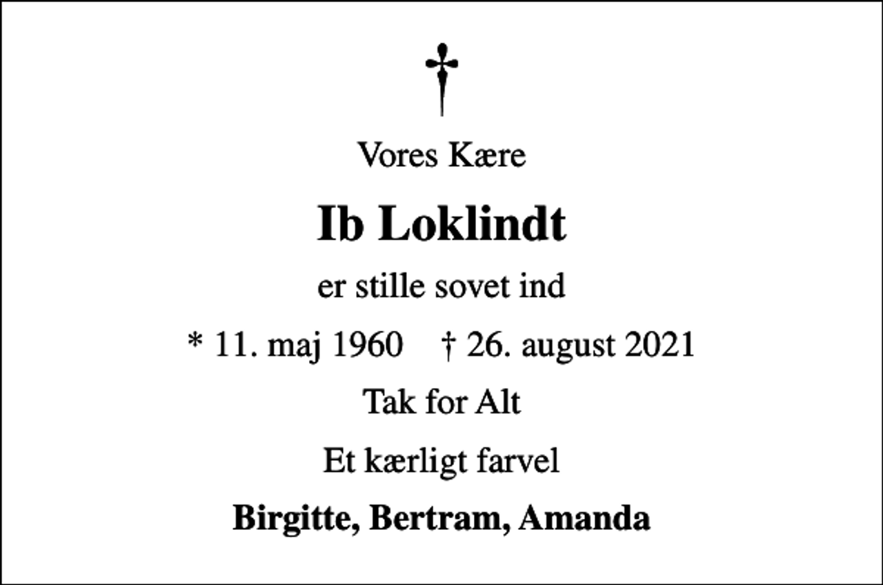 <p>Vores Kære<br />Ib Loklindt<br />er stille sovet ind<br />* 11. maj 1960 ✝ 26. august 2021<br />Tak for Alt<br />Et kærligt farvel<br />Birgitte, Bertram, Amanda</p>