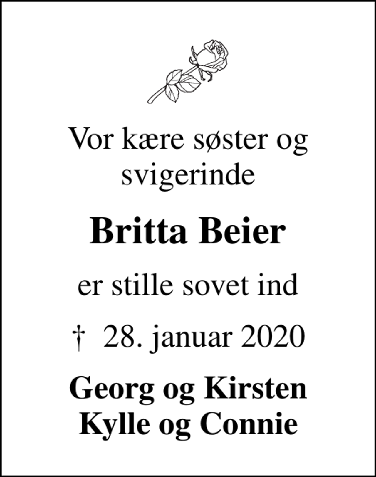 <p>Vor kære søster og svigerinde<br />Britta Beier<br />er stille sovet ind<br />✝ 28. januar 2020<br />Georg og Kirsten Kylle og Connie</p>