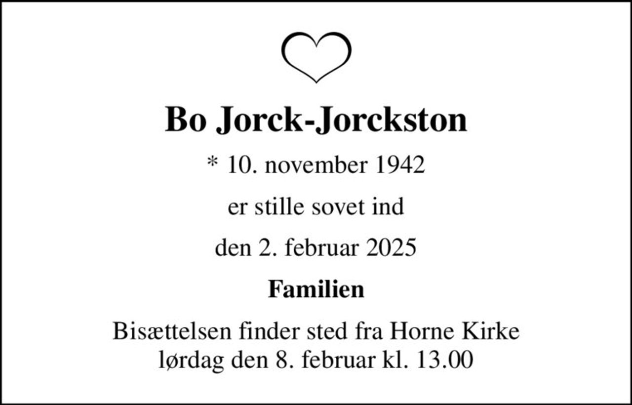 Bo Jorck-Jorckston
* 10. november 1942
er stille sovet ind
den 2. februar 2025
Familien
Bisættelsen finder sted fra Horne Kirke  lørdag den 8. februar kl. 13.00