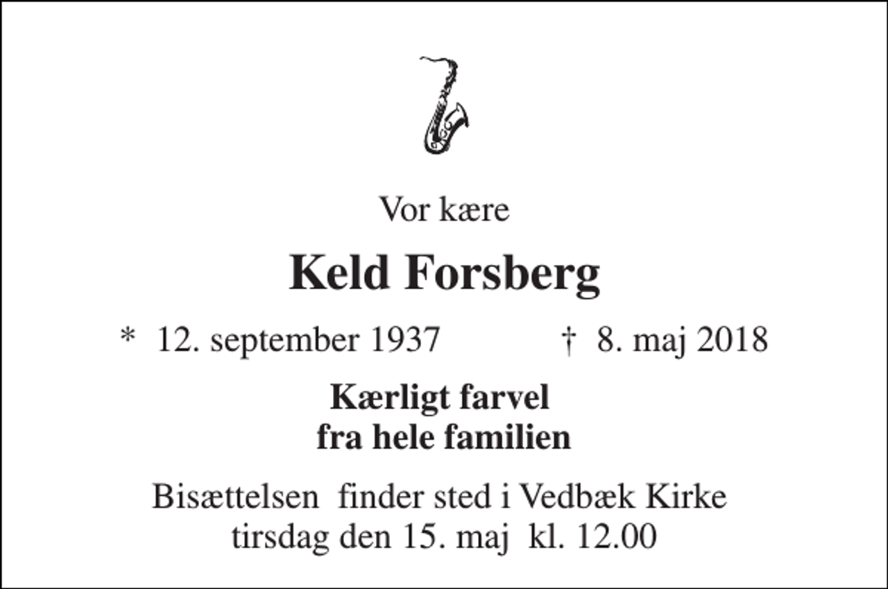 <p>Vor kære<br />Keld Forsberg<br />*​ 12. september 1937​ ✝​ 8. maj 2018<br />Kærligt farvel fra hele familien<br />Bisættelsen​ finder sted i Vedbæk Kirke​ tirsdag den 15. maj​ kl. 12.00</p>