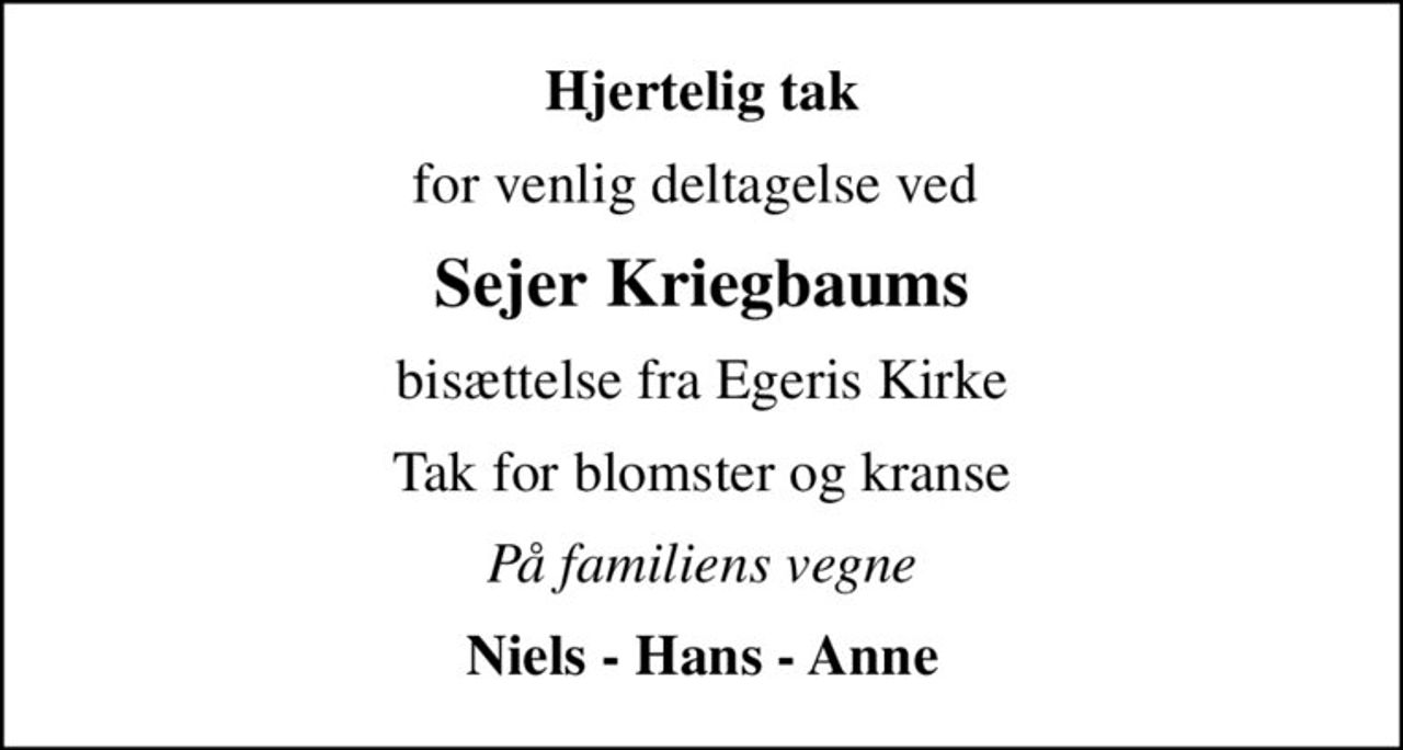 Hjertelig tak
for venlig deltagelse ved 
Sejer Kriegbaums
bisættelse fra Egeris Kirke
Tak for blomster og kranse
På familiens vegne
Niels - Hans - Anne