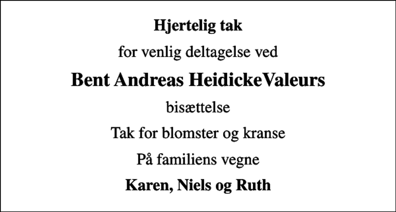 <p>Hjertelig tak<br />for venlig deltagelse ved<br />Bent Andreas HeidickeValeurs<br />bisættelse<br />Tak for blomster og kranse<br />På familiens vegne<br />Karen, Niels og Ruth</p>