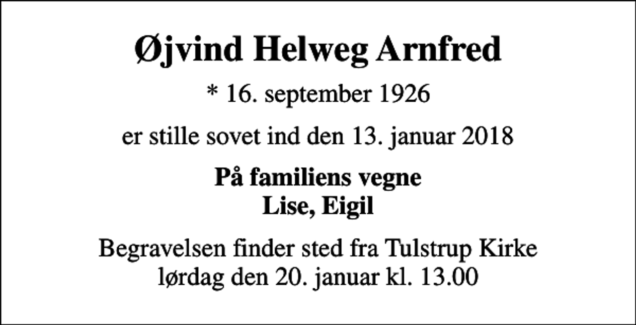 <p>Øjvind Helweg Arnfred<br />* 16. september 1926<br />er stille sovet ind den 13. januar 2018<br />På familiens vegne Lise, Eigil<br />Begravelsen finder sted fra Tulstrup Kirke lørdag den 20. januar kl. 13.00</p>