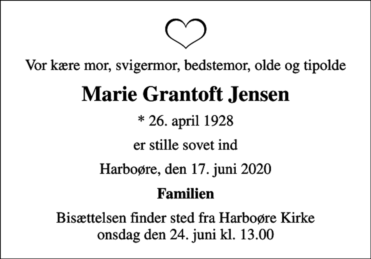 <p>Vor kære mor, svigermor, bedstemor, olde og tipolde<br />Marie Grantoft Jensen<br />* 26. april 1928<br />er stille sovet ind<br />Harboøre, den 17. juni 2020<br />Familien<br />Bisættelsen finder sted fra Harboøre Kirke onsdag den 24. juni kl. 13.00</p>