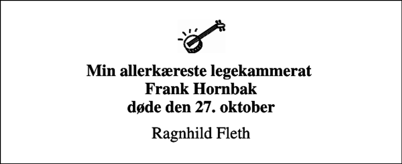 <p>Min allerkæreste legekammerat Frank Hornbak døde den 27. oktober<br />Ragnhild Fleth</p>