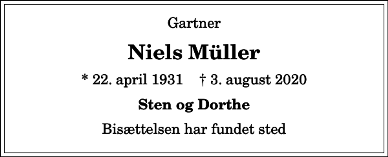 <p>Gartner<br />Niels Müller<br />* 22. april 1931 ✝ 3. august 2020<br />Sten og Dorthe<br />Bisættelsen har fundet sted</p>