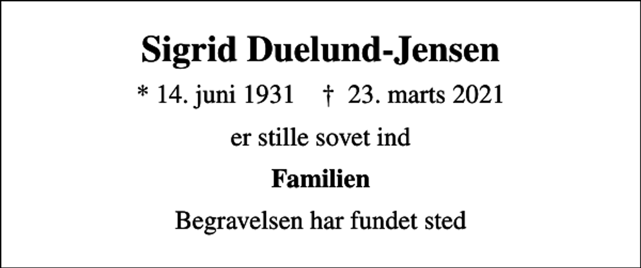 <p>Sigrid Duelund-Jensen<br />* 14. juni 1931 ✝ 23. marts 2021<br />er stille sovet ind<br />Familien<br />Begravelsen har fundet sted</p>