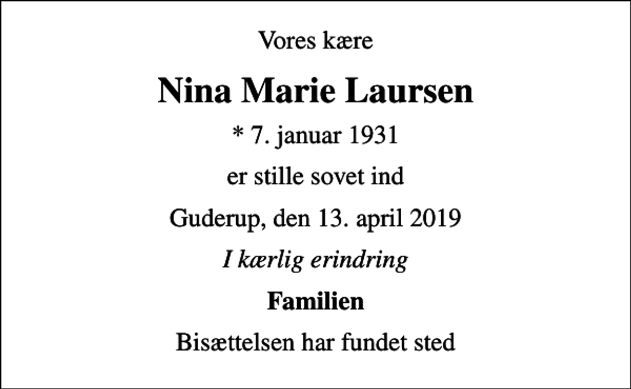 <p>Vores kære<br />Nina Marie Laursen<br />* 7. januar 1931<br />er stille sovet ind<br />Guderup, den 13. april 2019<br />I kærlig erindring<br />Familien<br />Bisættelsen har fundet sted</p>