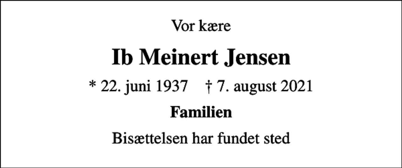 <p>Vor kære<br />Ib Meinert Jensen<br />* 22. juni 1937 ✝ 7. august 2021<br />Familien<br />Bisættelsen har fundet sted</p>