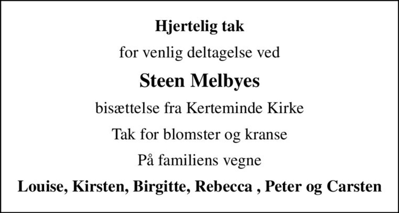 Hjertelig tak
for venlig deltagelse ved
Steen Melbyes
bisættelse fra Kerteminde Kirke
Tak for blomster og kranse
På familiens vegne
Louise, Kirsten, Birgitte, Rebecca , Peter og Carsten