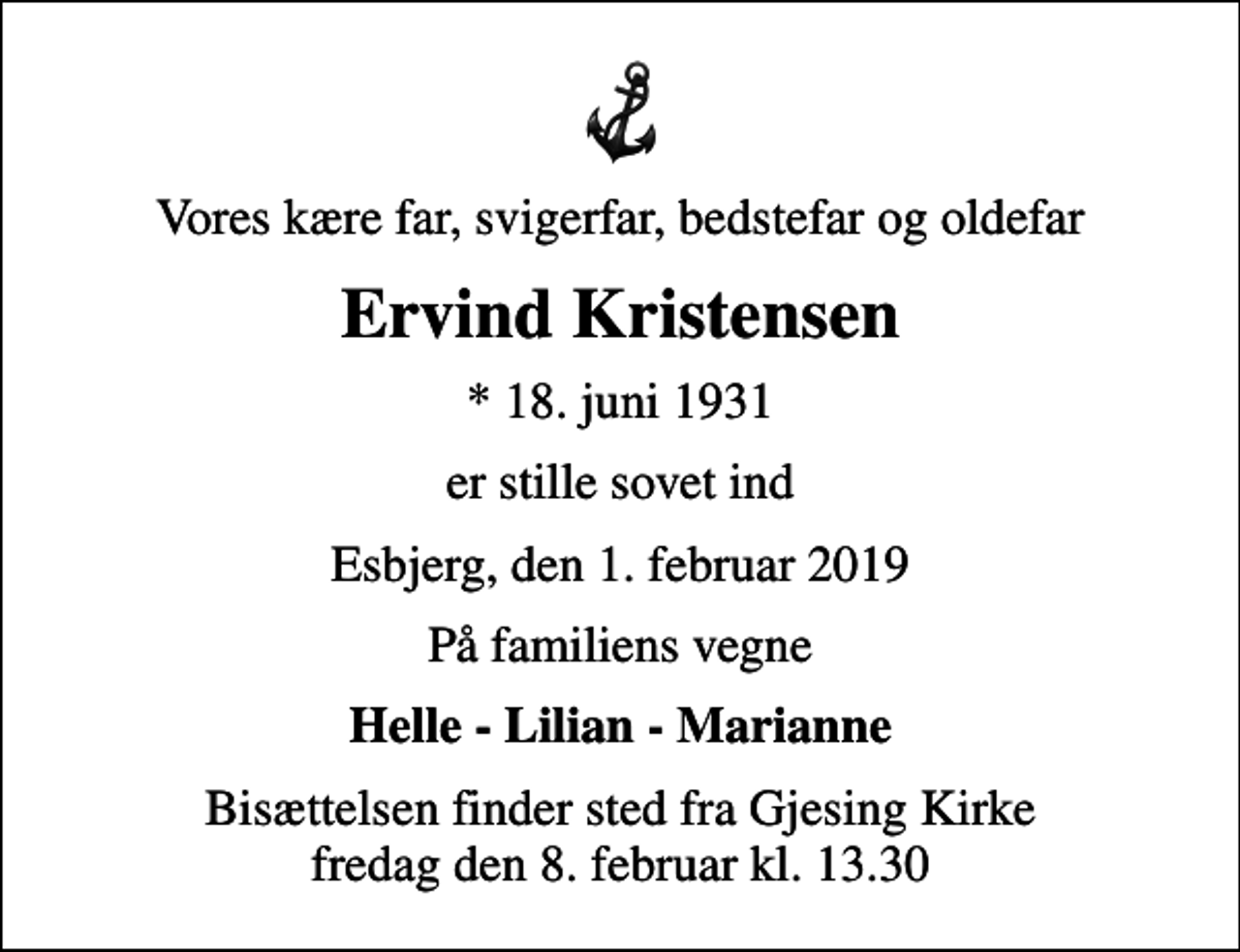 <p>Vores kære far, svigerfar, bedstefar og oldefar<br />Ervind Kristensen<br />* 18. juni 1931<br />er stille sovet ind<br />Esbjerg, den 1. februar 2019<br />På familiens vegne<br />Helle - Lilian - Marianne<br />Bisættelsen finder sted fra Gjesing Kirke fredag den 8. februar kl. 13.30</p>