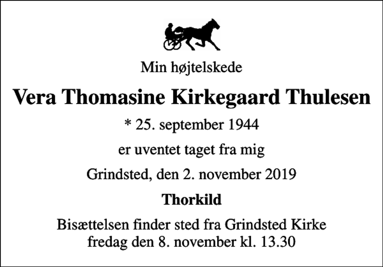 <p>Min højtelskede<br />Vera Thomasine Kirkegaard Thulesen<br />* 25. september 1944<br />er uventet taget fra mig<br />Grindsted, den 2. november 2019<br />Thorkild<br />Bisættelsen finder sted fra Grindsted Kirke fredag den 8. november kl. 13.30</p>