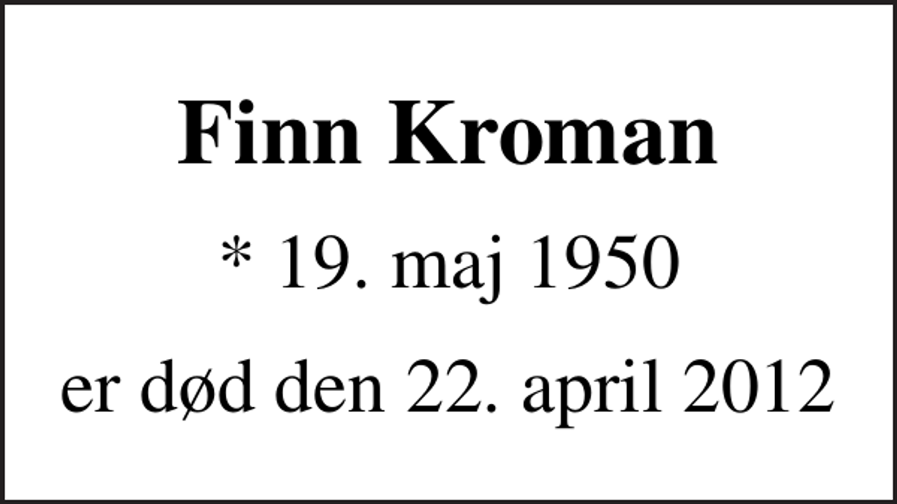 <p>Finn Kroman<br />* 19. maj 1950<br />er død den 22. april 2012</p>