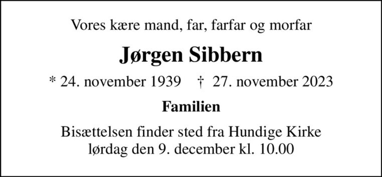 Vores kære mand, far, farfar og morfar
Jørgen Sibbern
* 24. november 1939    ✝ 27. november 2023
Familien
Bisættelsen finder sted fra Hundige Kirke  lørdag den 9. december kl. 10.00