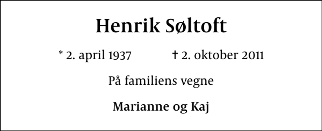 <p>Henrik Søltoft<br />* 2. april 1937 ✝ 2. oktober 2011<br />På familiens vegne<br />Marianne og Kaj</p>