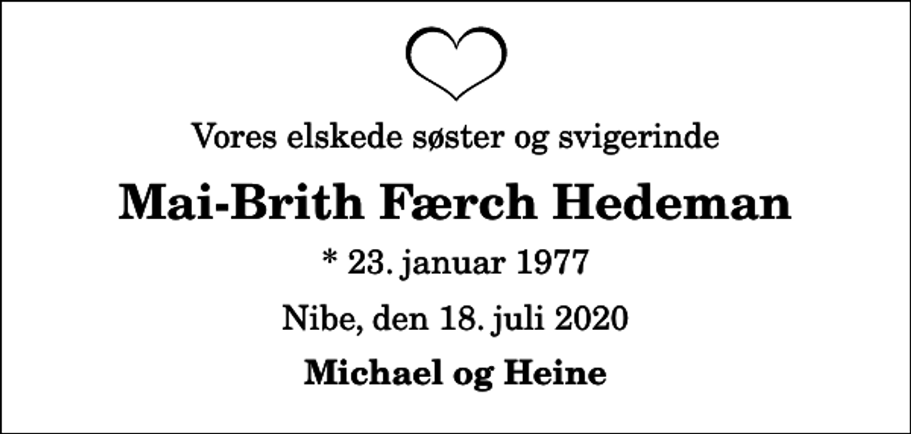 <p>Vores elskede søster og svigerinde<br />Mai-Brith Færch Hedeman<br />* 23. januar 1977<br />Nibe, den 18. juli 2020<br />Michael og Heine</p>