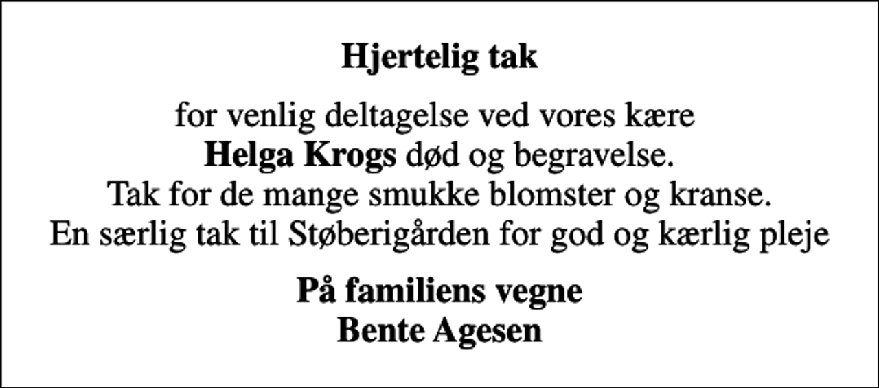 <p>Hjertelig tak<br />for venlig deltagelse ved vores kære <em>Helga Krogs</em> død og begravelse. Tak for de mange smukke blomster og kranse. En særlig tak til Støberigården for god og kærlig pleje<br />På familiens vegne Bente Agesen</p>