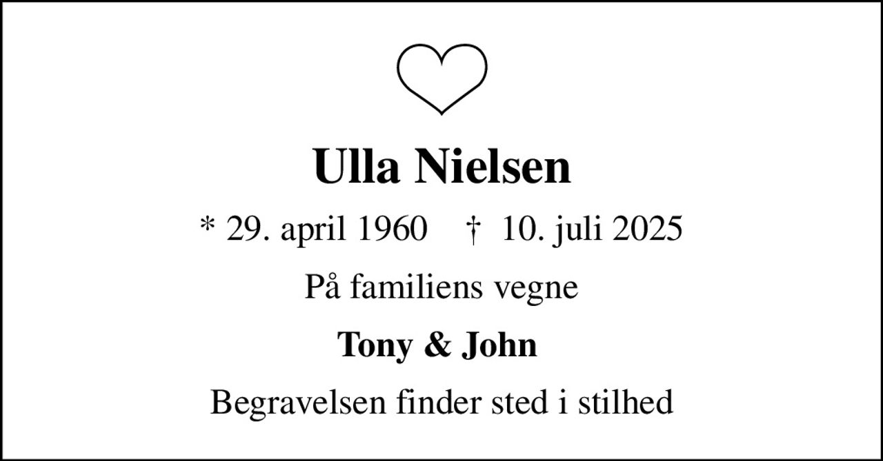Ulla Nielsen
* 29. april 1960    ✝ 10. juli 2025
På familiens vegne
Tony & John 
Begravelsen finder sted i stilhed