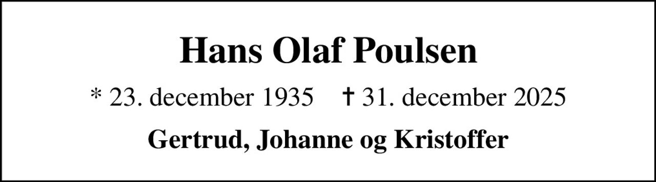 Hans Olaf Poulsen
* 23. december 1935    ✝ 31. december 2025
Gertrud, Johanne og Kristoffer