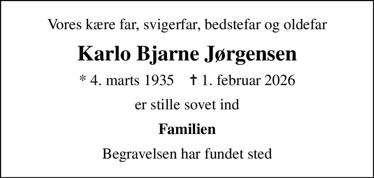 Vores kære far, svigerfar, bedstefar og oldefar
Karlo Bjarne Jørgensen
* 4. marts 1935    ✝ 1. februar 2026
er stille sovet ind
Familien
Begravelsen har fundet sted