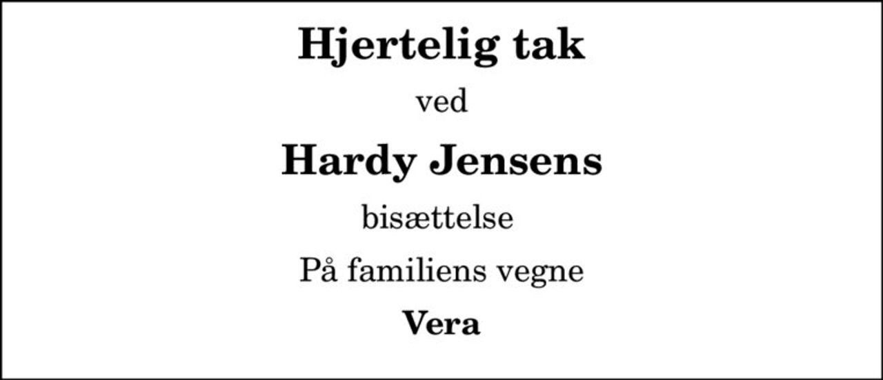 Hjertelig tak
ved
Hardy Jensens
bisættelse 
På familiens vegne
Vera
