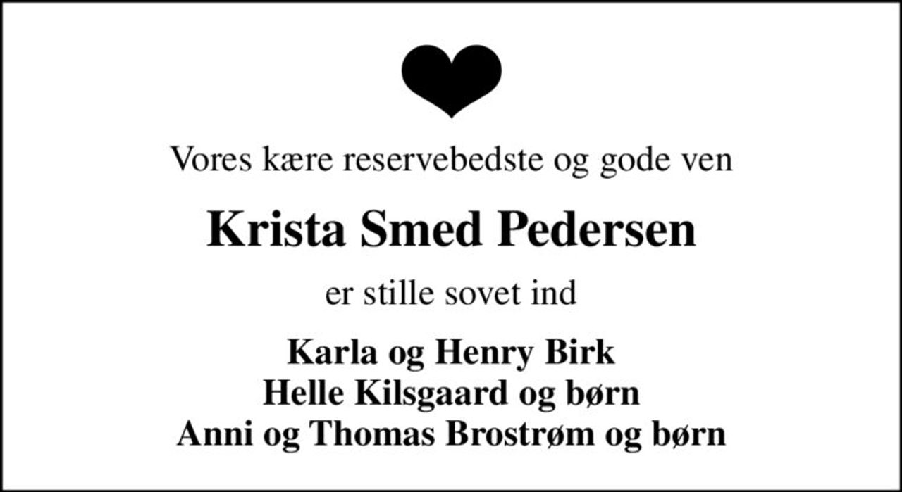 Vores kære reservebedste og gode ven
Krista Smed Pedersen
er stille sovet ind
Karla og Henry Birk Helle Kilsgaard og børn Anni og Thomas Brostrøm og børn