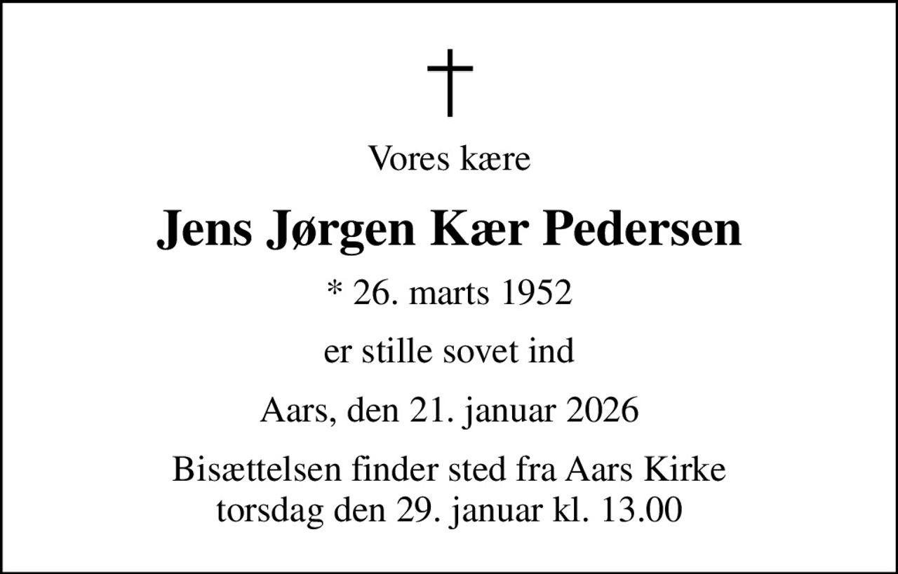 Vores kære
Jens Jørgen Kær Pedersen
* 26. marts 1952
er stille sovet ind
Aars, den 21. januar 2026
Bisættelsen finder sted fra Aars Kirke  torsdag den 29. januar kl. 13.00