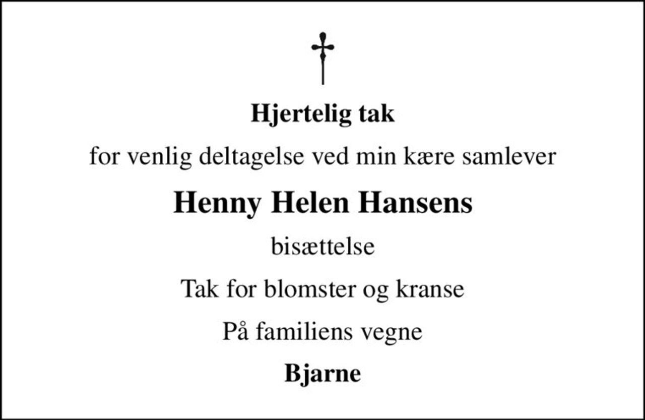 Hjertelig tak
for venlig deltagelse ved min kære samlever
Henny Helen Hansens
bisættelse
Tak for blomster og kranse
På familiens vegne
Bjarne