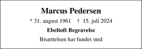 Marcus Pedersen
* 31. august 1961    &#x271d; 15. juli 2024
Ebeltoft Begravelse
Bisættelsen har fundet sted